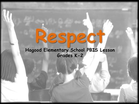 Respect Respect Hagood Elementary School PBIS Lesson Grades K-2.