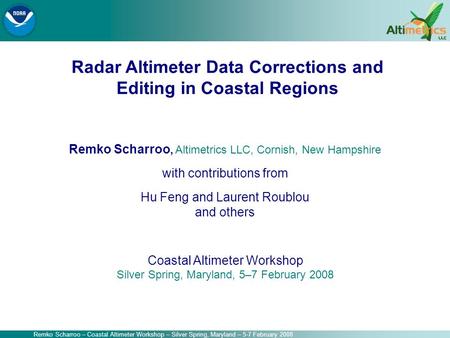 Remko Scharroo – Coastal Altimeter Workshop – Silver Spring, Maryland – 5-7 February 2008 Remko Scharroo, Altimetrics LLC, Cornish, New Hampshire with.