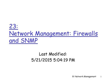 8: Network Management1 23: Network Management: Firewalls and SNMP Last Modified: 5/21/2015 5:05:56 PM.