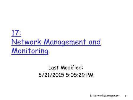 8: Network Management1 17: Network Management and Monitoring Last Modified: 5/21/2015 5:07:07 PM.