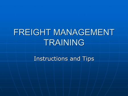 FREIGHT MANAGEMENT TRAINING Instructions and Tips.