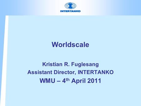 Worldscale Kristian R. Fuglesang Assistant Director, INTERTANKO WMU – 4 th April 2011.