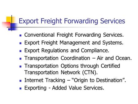 Export Freight Forwarding Services Conventional Freight Forwarding Services. Export Freight Management and Systems. Export Regulations and Compliance.