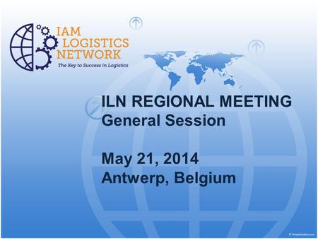 ILN REGIONAL MEETING General Session May 21, 2014 Antwerp, Belgium