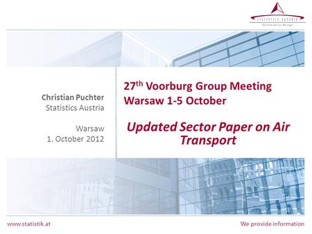 Www.statistik.atWe provide information 27 th Voorburg Group Meeting Warsaw 1-5 October Updated Sector Paper on Air Transport Christian Puchter Statistics.