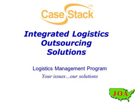 Integrated Logistics Outsourcing Solutions Logistics Management Program Your issues…our solutions.