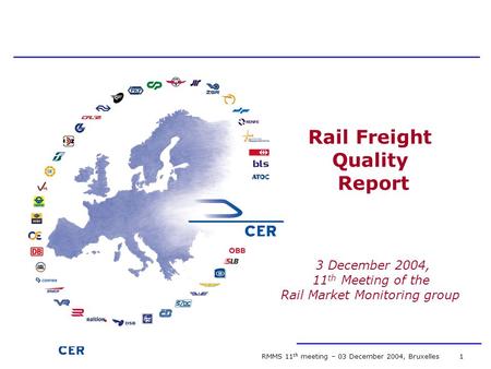 The Voice of European Railways RMMS 11 th meeting – 03 December 2004, Bruxelles 1 Rail Freight Quality Report 3 December 2004, 11 th Meeting of the Rail.