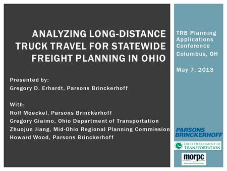 TRB Planning Applications Conference Columbus, OH May 7, 2013 ANALYZING LONG-DISTANCE TRUCK TRAVEL FOR STATEWIDE FREIGHT PLANNING IN OHIO Presented by: