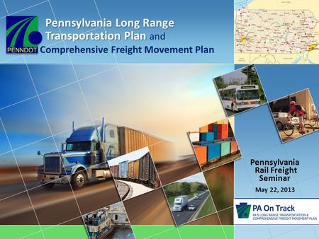 Comprehensive Freight Movement Plan Pennsylvania Rail Freight Seminar May 22, 2013 Pennsylvania Long Range Transportation Plan Pennsylvania Long Range.