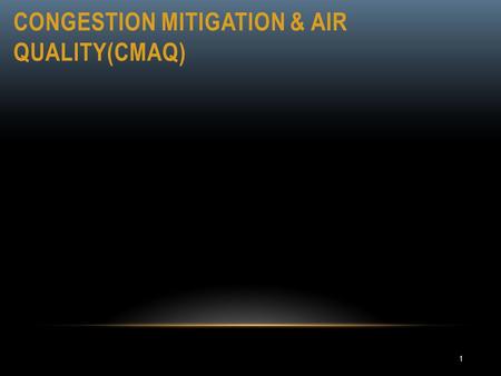 CONGESTION MITIGATION & AIR QUALITY(CMAQ) 1.  FY2013 = $9.8 million for NE  New CMAQ Guidance, November 12, 2013  Purpose of the CMAQ Program is to.