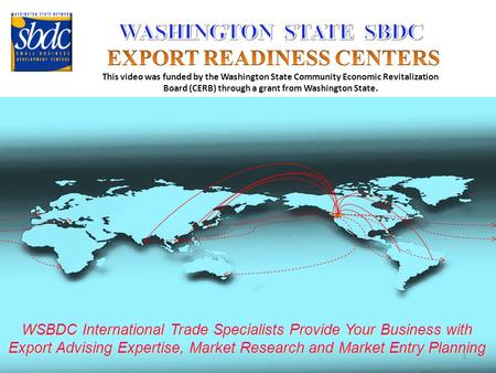 WSBDC International Trade Specialists Provide Your Business with Export Advising Expertise, Market Research and Market Entry Planning 1.