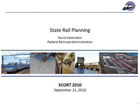 1 SCORT 2010 September 21, 2010 David Valenstein Federal Railroad Administration State Rail Planning.