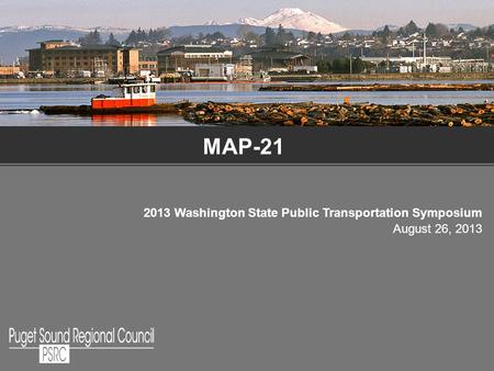 MAP-21 2013 Washington State Public Transportation Symposium August 26, 2013.