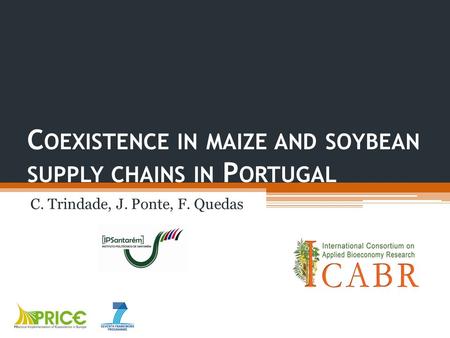 C OEXISTENCE IN MAIZE AND SOYBEAN SUPPLY CHAINS IN P ORTUGAL C. Trindade, J. Ponte, F. Quedas.