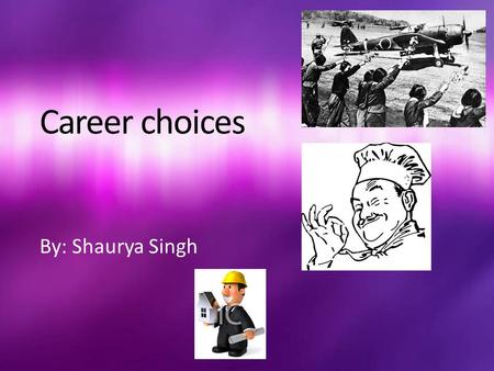 Career choices By: Shaurya Singh. Fly fixed wing aircraft or helicopters to transport passengers and freight Provide services such as search and rescue,