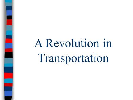 A Revolution in Transportation. American System In 1816, Henry Clay’s American System initiated federally funded “internal improvements” National Road.