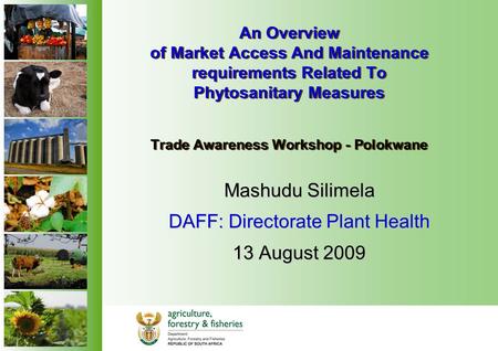An Overview of Market Access And Maintenance requirements Related To Phytosanitary Measures Trade Awareness Workshop - Polokwane Mashudu Silimela DAFF: