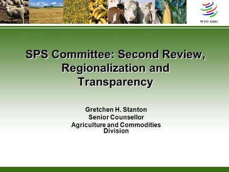SPS Committee: Second Review, Regionalization and Transparency Gretchen H. Stanton Senior Counsellor Agriculture and Commodities Division.