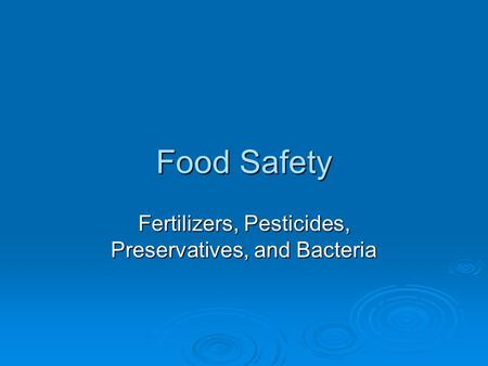 Fertilizers, Pesticides, Preservatives, and Bacteria