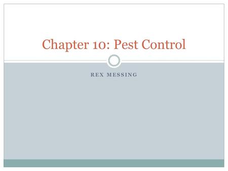 REX MESSING Chapter 10: Pest Control. Pests and Pesticides A pest is something or someone that annoys us, detracts from some resource that we value, or.