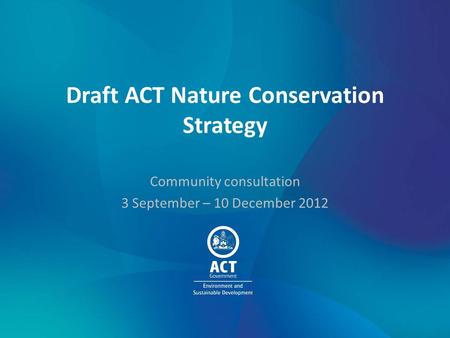 Community consultation 3 September – 10 December 2012 Draft ACT Nature Conservation Strategy.