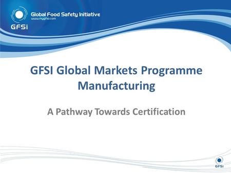 GFSI Global Markets Programme Manufacturing A Pathway Towards Certification.