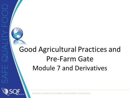 Good Agricultural Practices and Pre-Farm Gate Module 7 and Derivatives