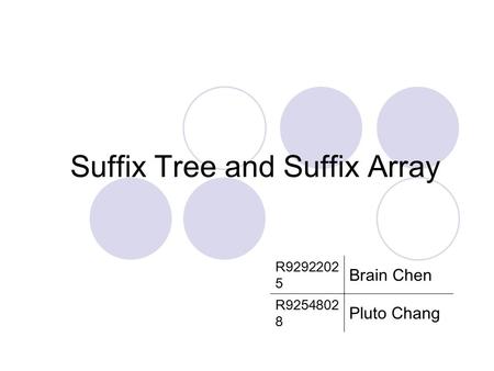 Suffix Tree and Suffix Array R9292202 5 Brain Chen R9254802 8 Pluto Chang.