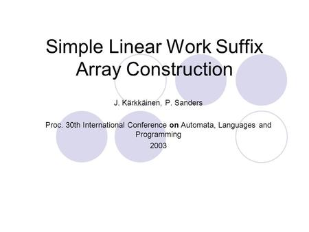 Simple Linear Work Suffix Array Construction J. Kärkkäinen, P. Sanders Proc. 30th International Conference on Automata, Languages and Programming 2003.
