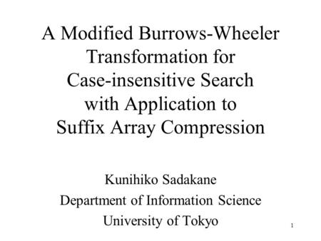 1 A Modified Burrows-Wheeler Transformation for Case-insensitive Search with Application to Suffix Array Compression Kunihiko Sadakane Department of Information.