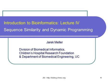 JM -  1 Introduction to Bioinformatics: Lecture IV Sequence Similarity and Dynamic Programming Jarek Meller Jarek Meller Division.