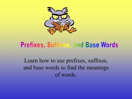 Learn how to use prefixes, suffixes, and base words to find the meanings of words.