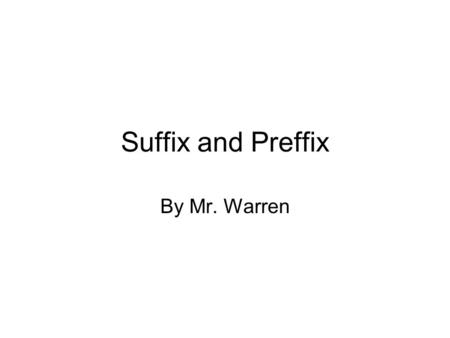 Suffix and Preffix By Mr. Warren. Warm-Up February 7, 2011 1.Please choose the definition that best applies to the word conjunctive. -a) to direct to.