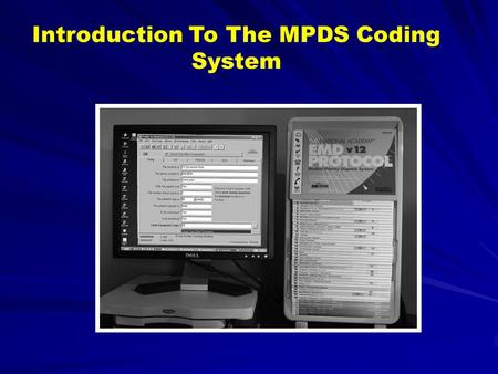Introduction To The MPDS Coding System. What is the MPDS Dispatch Code? A Pre-Planned Response Selection/Mode Tool A Communications Tool An EMD Protocol.