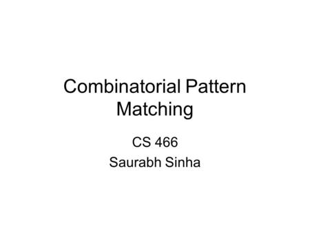 Combinatorial Pattern Matching CS 466 Saurabh Sinha.