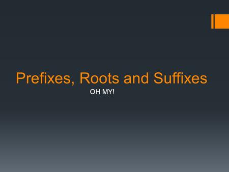 Prefixes, Roots and Suffixes OH MY!. Quick Review: Prefix, Root and Suffix?  A prefix is one or more syllables placed BEFORE a root word.  A suffix.