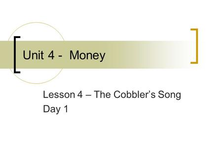 Lesson 4 – The Cobbler’s Song Day 1