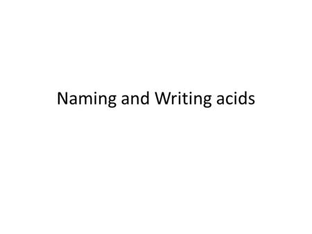 Naming and Writing acids. What are Binary Acids? Binary means two elements Acid means it contains hydrogen The second element is a nonmetal hydrogen –