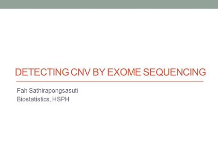 DETECTING CNV BY EXOME SEQUENCING Fah Sathirapongsasuti Biostatistics, HSPH.