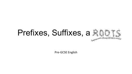 Prefixes, Suffixes, and Pre-GCSE English.