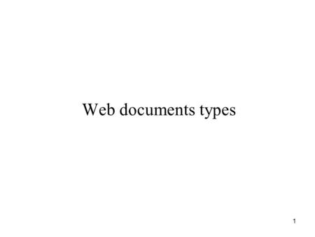 Web documents types 1. 2 Three basic types of web documents Static. A static web document resides in a file that it is associated with a web server. The.