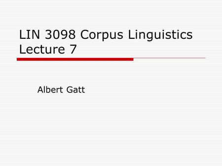 LIN 3098 Corpus Linguistics Lecture 7 Albert Gatt.