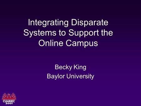 Integrating Disparate Systems to Support the Online Campus Becky King Baylor University.