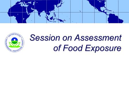 Session on Assessment of Food Exposure Session 2-2 William O. Smith, Ph.D. Chemist Health Effects Division Office of Pesticide Programs Food Exposure.