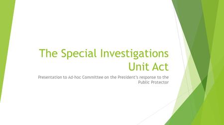 The Special Investigations Unit Act Presentation to Ad-hoc Committee on the President’s response to the Public Protector.