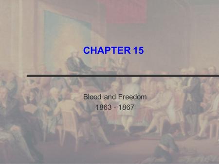 CHAPTER 15 Blood and Freedom 1863 - 1867. Allow the President to invade a neighboring nation, whenever he shall deem it necessary to repel an invasion,