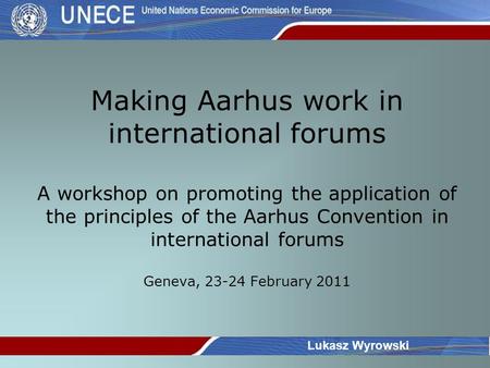 Making Aarhus work in international forums A workshop on promoting the application of the principles of the Aarhus Convention in international forums Geneva,