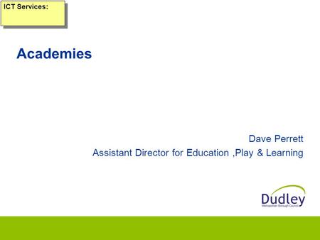 Academies Dave Perrett Assistant Director for Education,Play & Learning ICT Services: