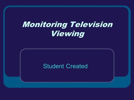 Monitoring Television Viewing Student Created. What does the research say? On average children aged 2-11 watch 23 hours of TV per week. Children spend.