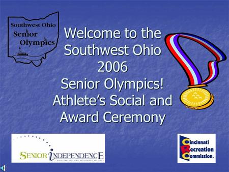 Welcome to the Southwest Ohio 2006 Senior Olympics! Athlete’s Social and Award Ceremony.
